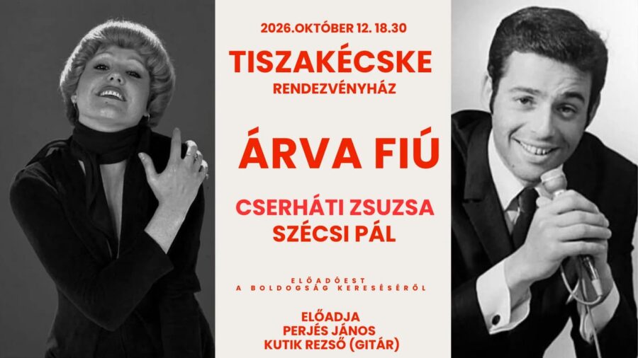 ÁRVA FIÚ - Cserháti Zsuzsa és Szécsi Pál története / előadóest a boldogság kereséséről / Tiszakécske